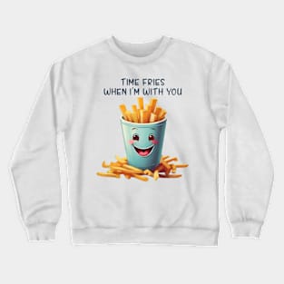 Time Fries When I'm With You Crewneck Sweatshirt